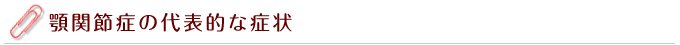 顎関節症の代表的な症状